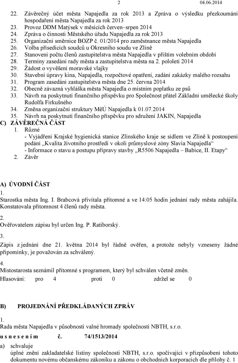 Stanovení počtu členů zastupitelstva města Napajedla v příštím volebním období 28. Termíny zasedání rady města a zastupitelstva města na 2. pololetí 2014 29. Žádost o vyvěšení moravské vlajky 30.