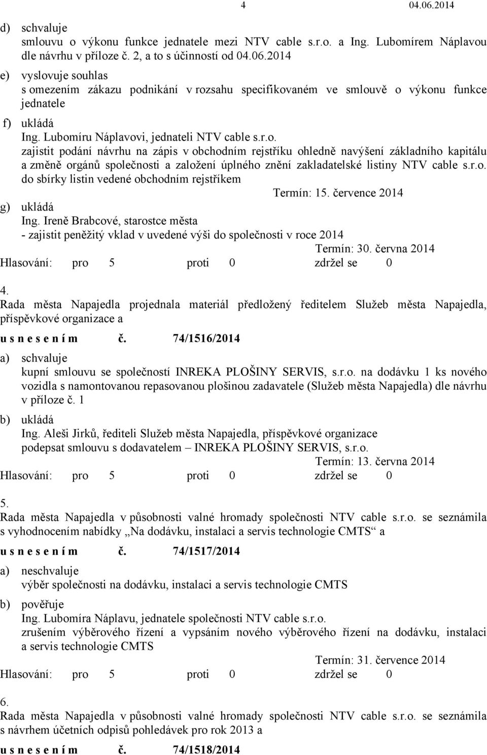 r.o. do sbírky listin vedené obchodním rejstříkem Termín: 15. července 2014 g) ukládá Ing.