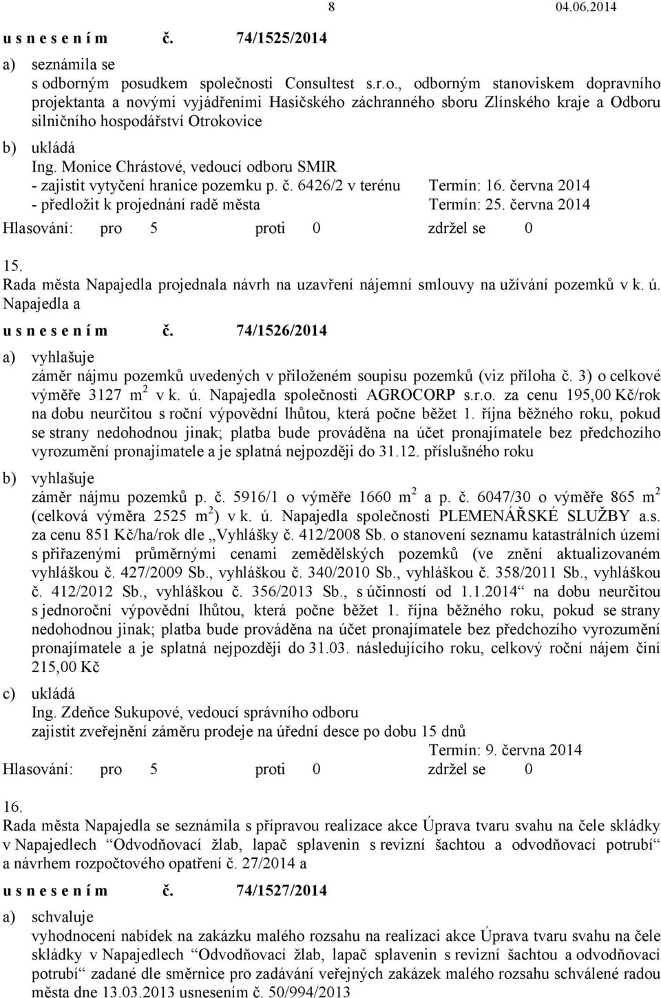 Monice Chrástové, vedoucí odboru SMIR - zajistit vytyčení hranice pozemku p. č. 6426/2 v terénu Termín: 16. června 2014 - předložit k projednání radě města Termín: 25. června 2014 15.