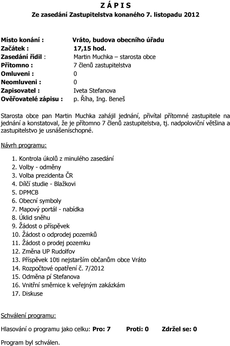 Beneš Starosta obce pan Martin Muchka zahájil jednání, přivítal přítomné zastupitele na jednání a konstatoval, že je přítomno 7 členů zastupitelstva, tj.