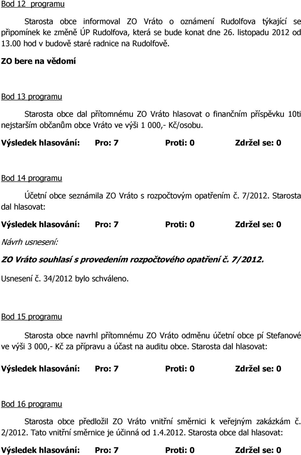 ZO bere na vědomí Bod 13 programu Starosta obce dal přítomnému ZO Vráto hlasovat o finančním příspěvku 10ti nejstarším občanům obce Vráto ve výši 1 000,- Kč/osobu.