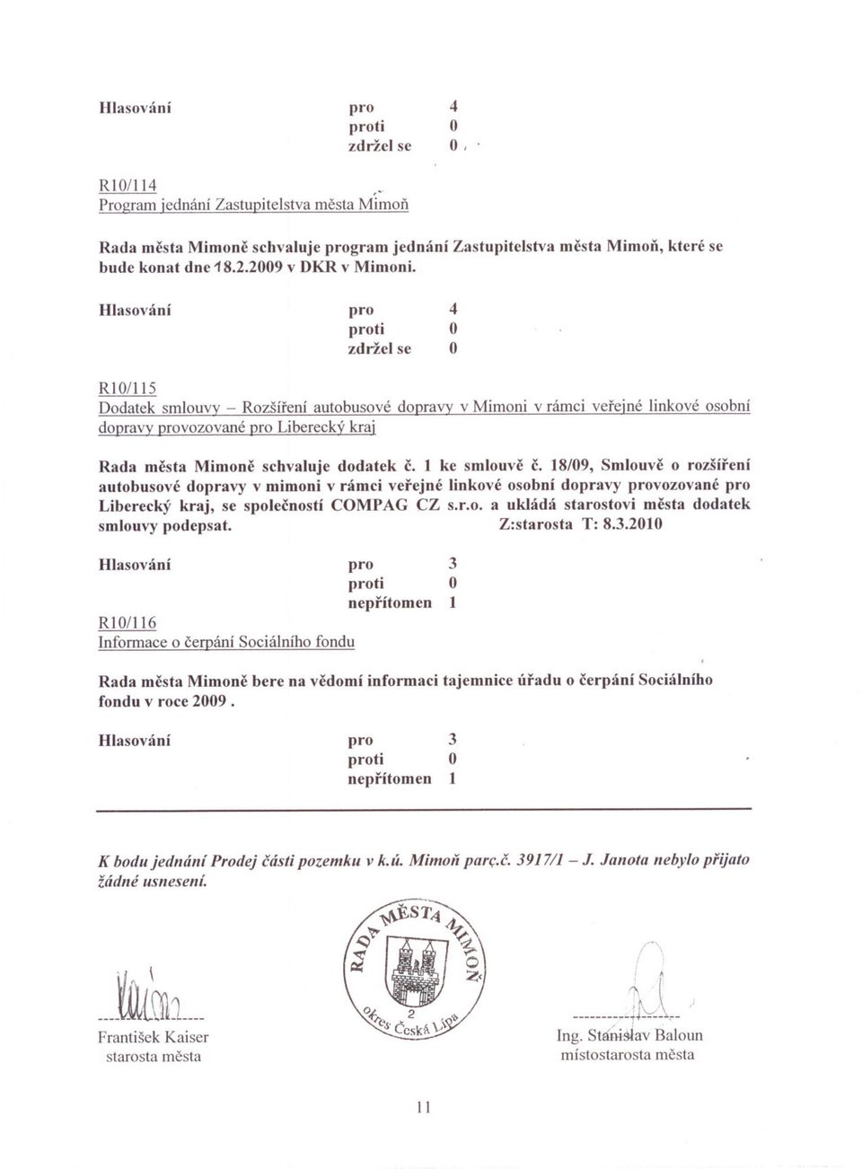 18/09, Smlouvc o rozšírení autobusové dopravy v mimoni v rámci verejné linkové osobní dopravy vozované Liberecký kraj, se spolecností CMP AG CZ s.r.o. a ukládá starostovi mcsta dodatek smlouvy podepsat.