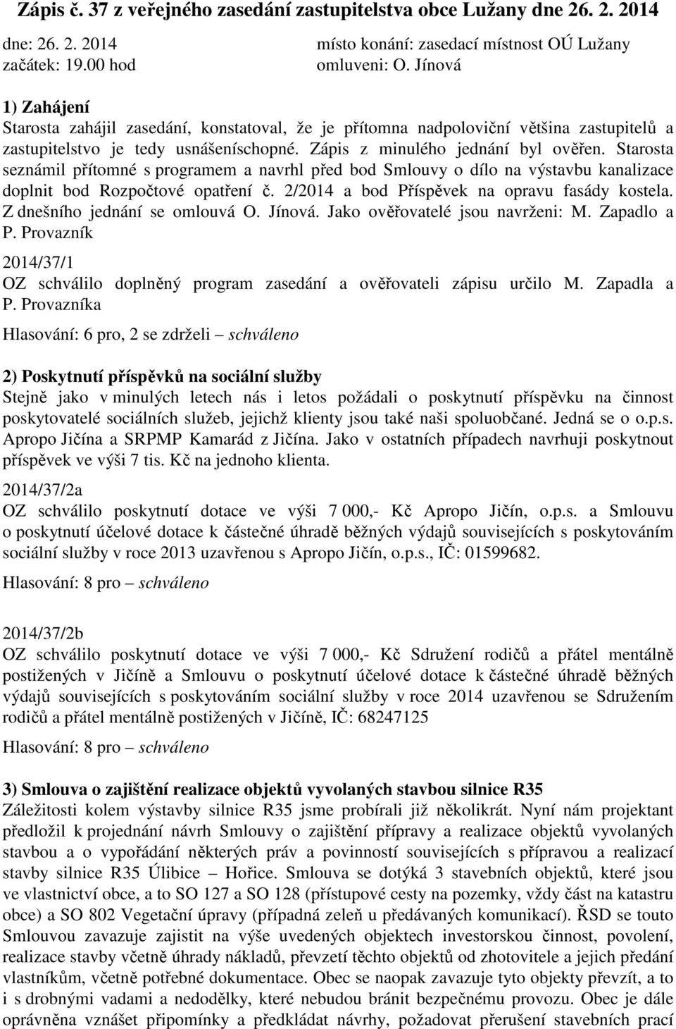 Starosta seznámil přítomné s programem a navrhl před bod Smlouvy o dílo na výstavbu kanalizace doplnit bod Rozpočtové opatření č. 2/2014 a bod Příspěvek na opravu fasády kostela.