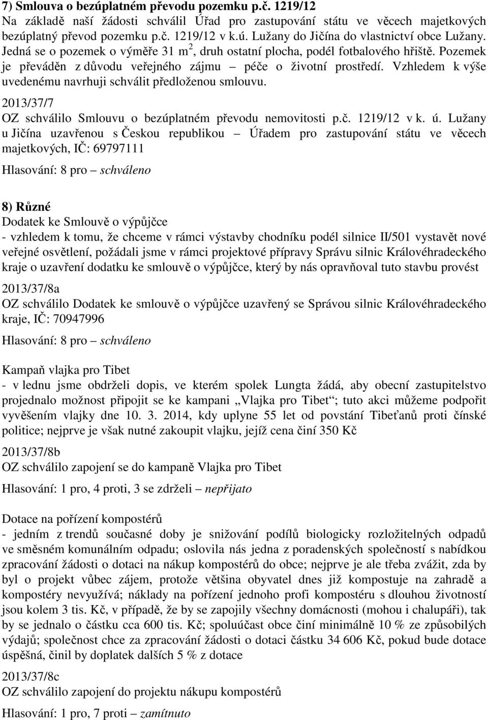 Vzhledem k výše uvedenému navrhuji schválit předloženou smlouvu. 2013/37/7 OZ schválilo Smlouvu o bezúplatném převodu nemovitosti p.č. 1219/12 v k. ú.
