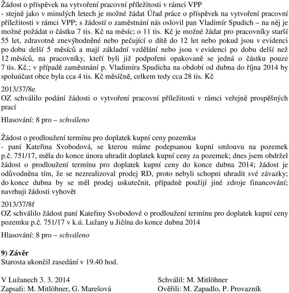 Kč je možné žádat pro pracovníky starší 55 let, zdravotně znevýhodněné nebo pečující o dítě do 12 let nebo pokud jsou v evidenci po dobu delší 5 měsíců a mají základní vzdělání nebo jsou v evidenci