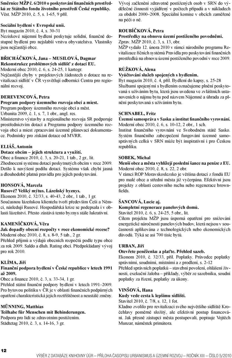 BŘICHÁČKOVÁ, Jana MUSILOVÁ, Dagmar Rekonstrukce problémových sídlišť z dotací EU. Moderní obec 2010, č. 6, s. 24-25, 1 kartogr.