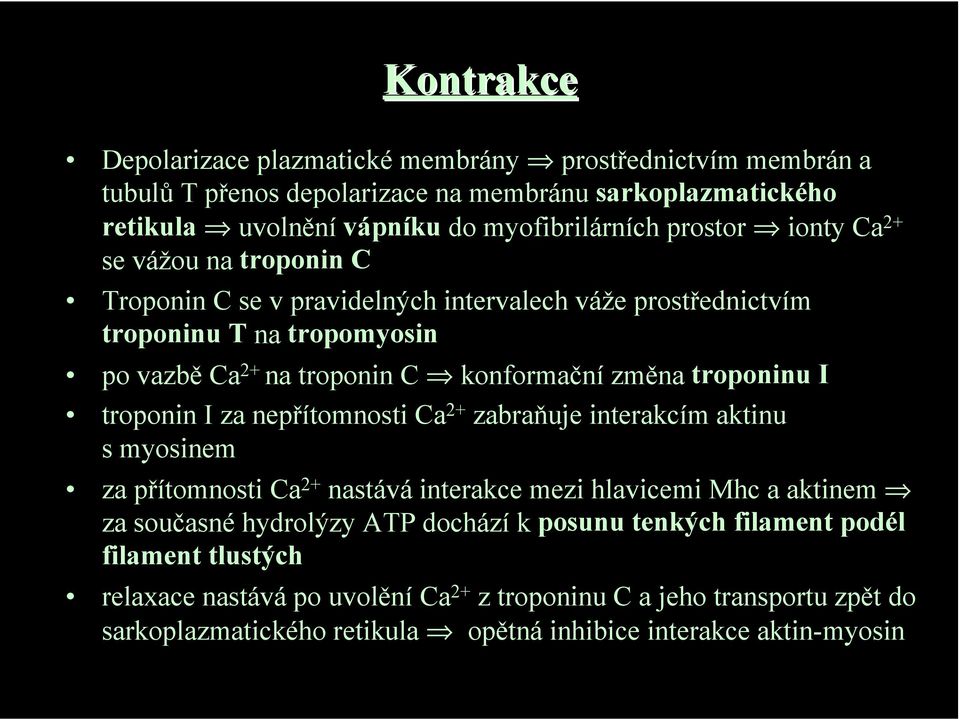 troponin I za nepřítomnosti Ca 2+ zabraňuje interakcím aktinu s myosinem za přítomnosti Ca 2+ nastává interakce mezi hlavicemi Mhc a aktinem za současné hydrolýzy ATP dochází k