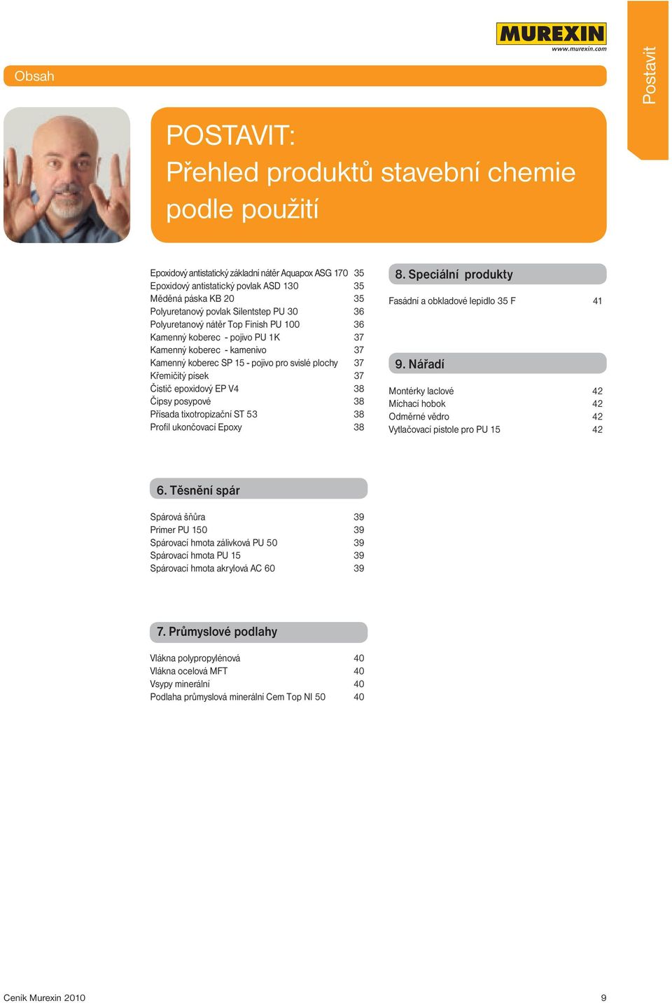 Křemičitý písek 37 Čistič epoxidový EP V4 38 Čipsy posypové 38 Přísada tixotropizační ST 53 38 Profil ukončovací Epoxy 38 8. Speciální produkty Fasádní a obkladové lepidlo 35 F 41 9.