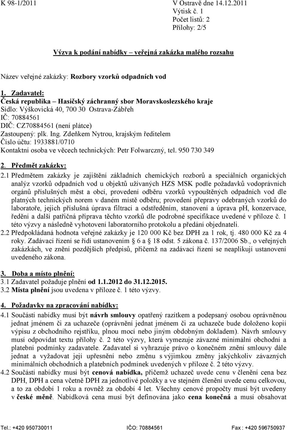 Zdeňkem Nytrou, krajským ředitelem Číslo účtu: 1933881/0710 Kontaktní osoba ve věcech technických: Petr Folwarczný, tel. 950 730 349 2. Předmět zakázky: 2.