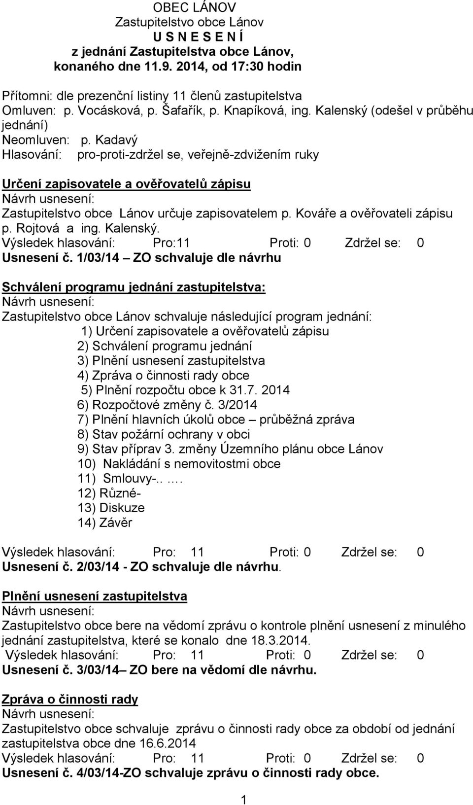 Kadavý Hlasování: pro-proti-zdržel se, veřejně-zdvižením ruky Určení zapisovatele a ověřovatelů zápisu Zastupitelstvo obce Lánov určuje zapisovatelem p. Kováře a ověřovateli zápisu p. Rojtová a ing.