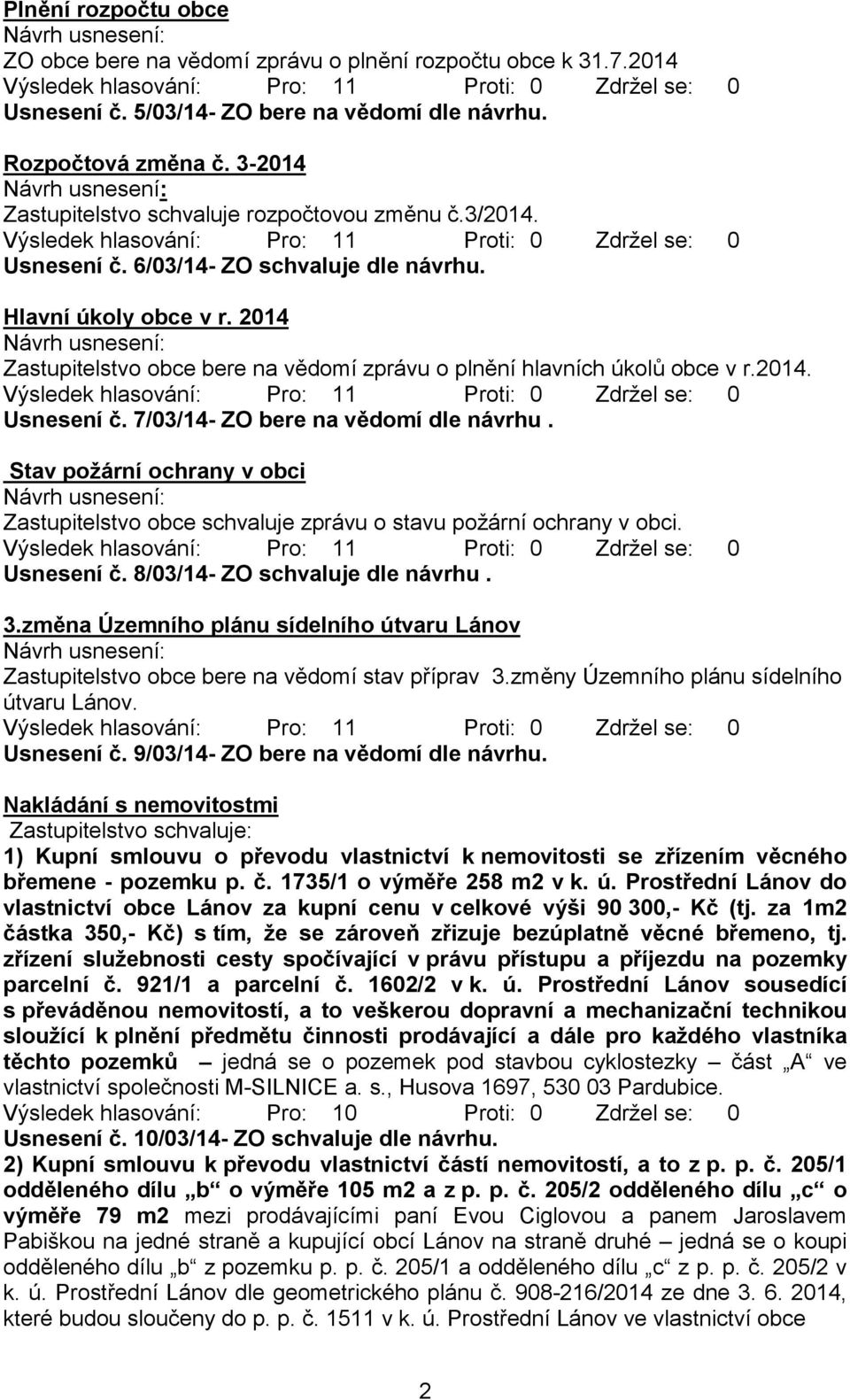 2014 Zastupitelstvo obce bere na vědomí zprávu o plnění hlavních úkolů obce v r.2014. Usnesení č. 7/03/14- ZO bere na vědomí dle návrhu.