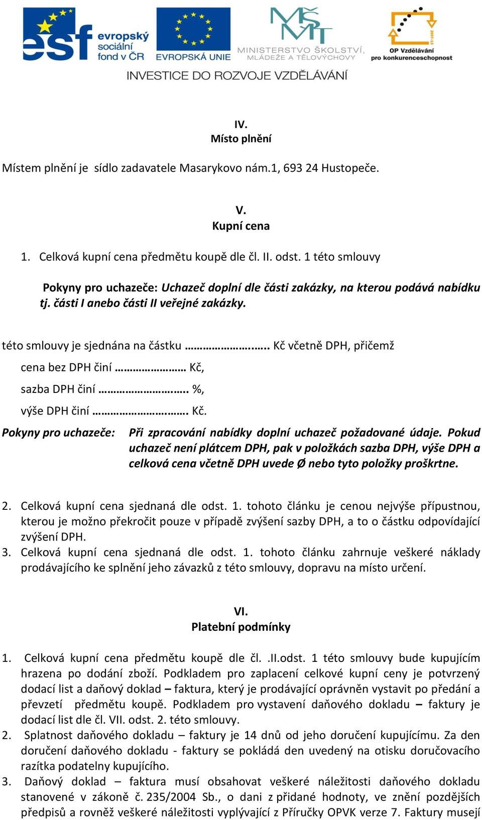 ... Kč včetně DPH, přičemž cena bez DPH činí Kč, sazba DPH činí... %, výše DPH činí.. Kč. Pokyny pro uchazeče: Při zpracování nabídky doplní uchazeč požadované údaje.