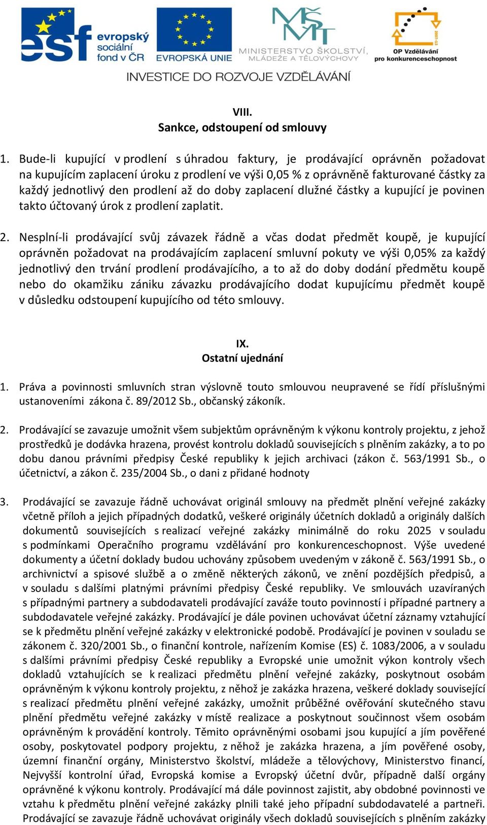 až do doby zaplacení dlužné částky a kupující je povinen takto účtovaný úrok z prodlení zaplatit. 2.