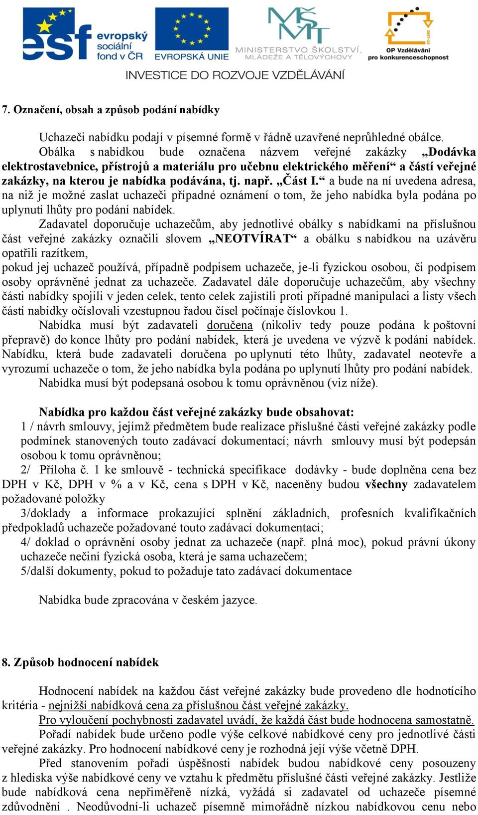 Část I. a bude na ní uvedena adresa, na niž je možné zaslat uchazeči případné oznámení o tom, že jeho nabídka byla podána po uplynutí lhůty pro podání nabídek.