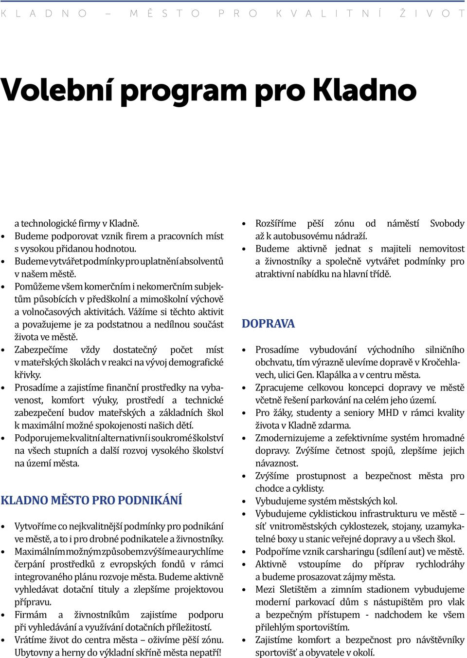 Vážíme si těchto aktivit a považujeme je za podstatnou a nedílnou součást života ve městě. Zabezpečíme vždy dostatečný počet míst v mateřských školách v reakci na vývoj demografické křivky.