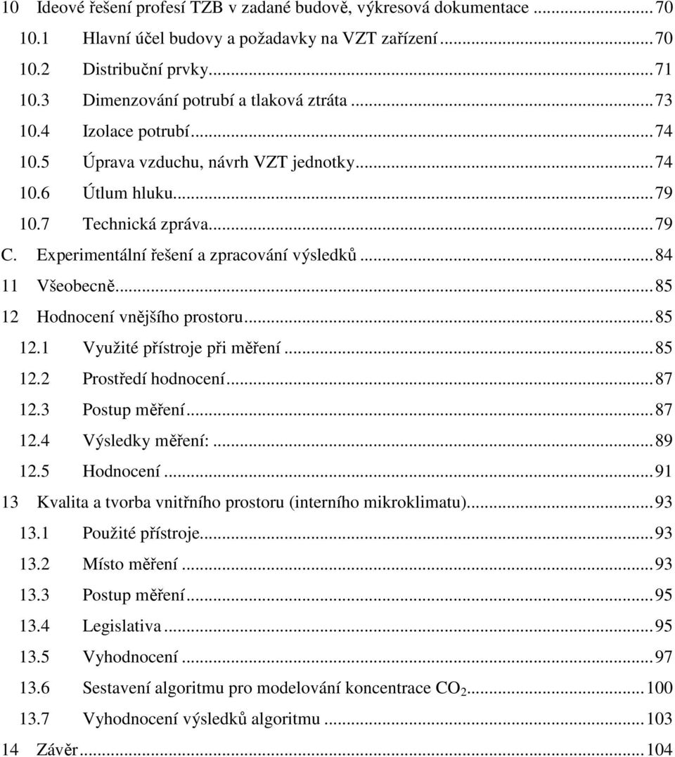 Experimentální řešení a zpracování výsledků... 84 11 Všeobecně... 85 12 Hodnocení vnějšího prostoru... 85 12.1 Využité přístroje při měření... 85 12.2 Prostředí hodnocení... 87 12.3 Postup měření.