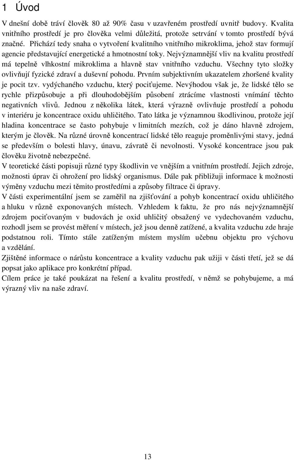 Nejvýznamnější vliv na kvalitu prostředí má tepelně vlhkostní mikroklima a hlavně stav vnitřního vzduchu. Všechny tyto složky ovlivňují fyzické zdraví a duševní pohodu.