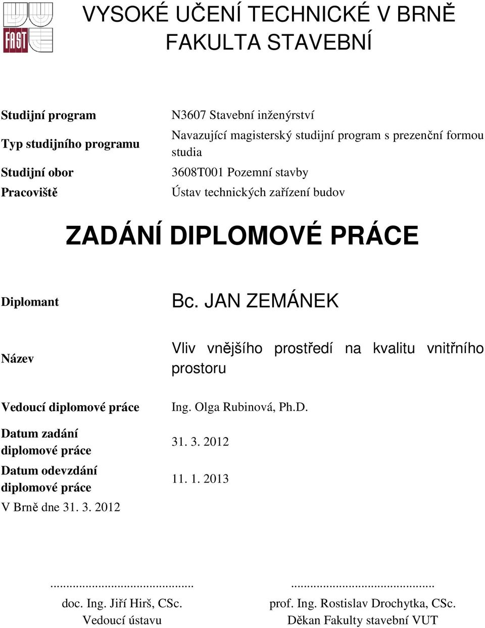 JAN ZEMÁNEK Název Vliv vnějšího prostředí na kvalitu vnitřního prostoru Vedoucí diplomové práce Datum zadání diplomové práce Datum odevzdání diplomové práce V