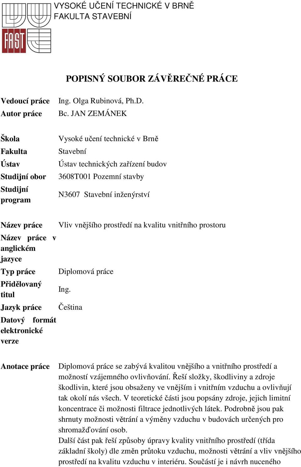 Název práce v anglickém jazyce Typ práce Přidělovaný titul Jazyk práce Datový formát elektronické verze Vliv vnějšího prostředí na kvalitu vnitřního prostoru Diplomová práce Ing.