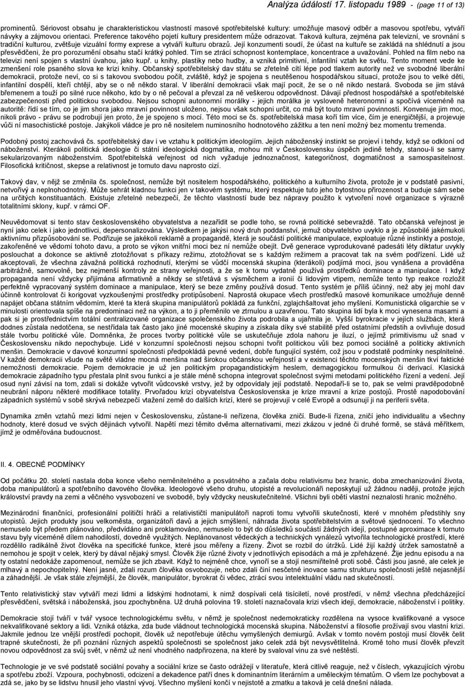 Preference takového pojetí kultury presidentem může odrazovat. Taková kultura, zejména pak televizní, ve srovnání s tradiční kulturou, zvětšuje vizuální formy exprese a vytváří kulturu obrazů.