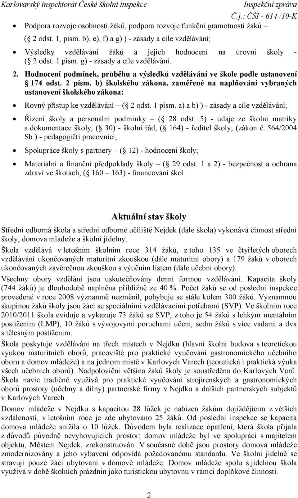 2 písm. b) školského zákona, zaměřené na naplňování vybraných ustanovení školského zákona: Rovný přístup ke vzdělávání ( 2 odst. 1 písm.