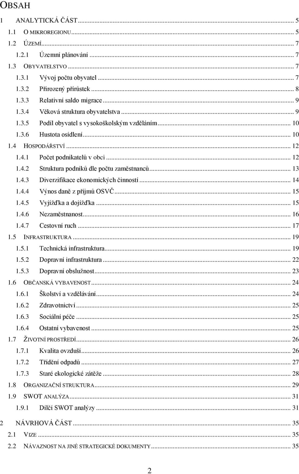 .. 13 1.4.3 Diverzifikace ekonomických činností... 14 1.4.4 Výnos daně z příjmů OSVČ... 15 1.4.5 Vyjížďka a dojížďka... 15 1.4.6 Nezaměstnanost... 16 1.4.7 Cestovní ruch... 17 1.5 INFRASTRUKTURA.