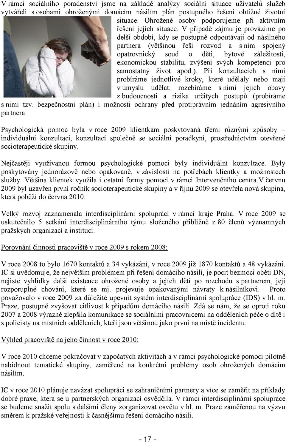 V případě zájmu je provázíme po delší období, kdy se postupně odpoutávají od násilného partnera (většinou řeší rozvod a s ním spojený opatrovnický soud o děti, bytové záležitosti, ekonomickou