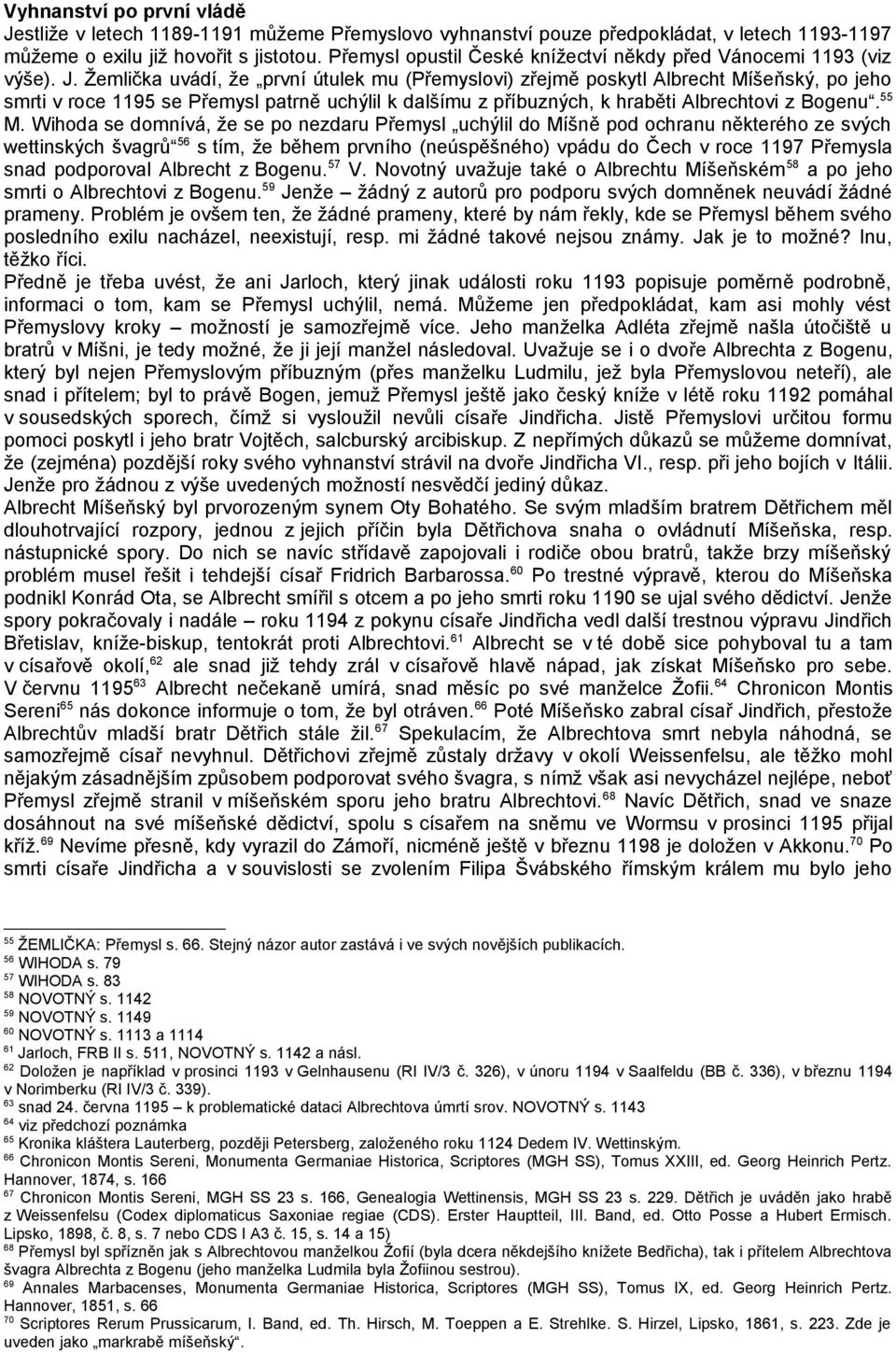 Žemlička uvádí, že první útulek mu (Přemyslovi) zřejmě poskytl Albrecht Míšeňský, po jeho smrti v roce 1195 se Přemysl patrně uchýlil k dalšímu z příbuzných, k hraběti Albrechtovi z Bogenu. 55 M.