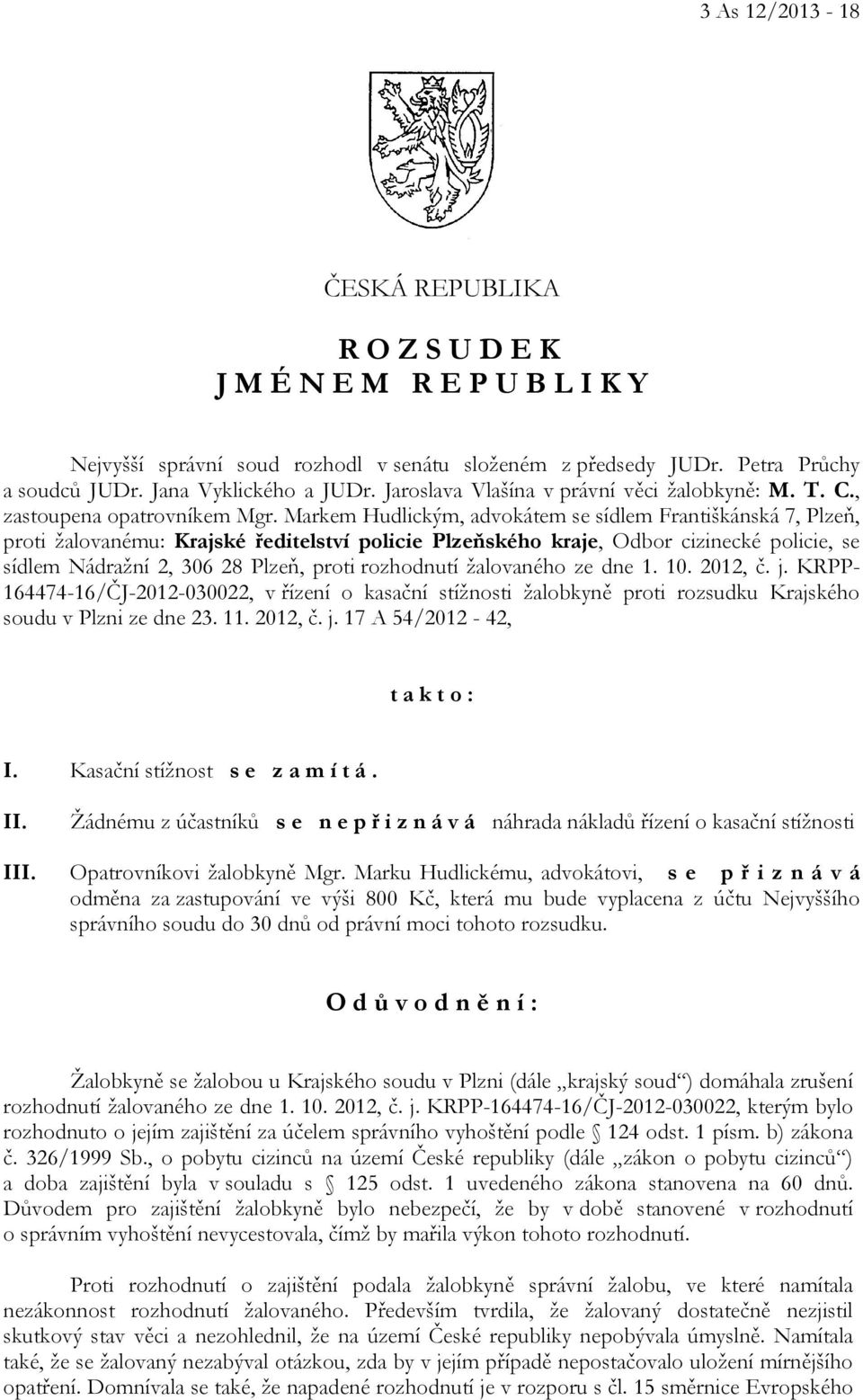 Markem Hudlickým, advokátem se sídlem Františkánská 7, Plzeň, proti žalovanému: Krajské ředitelství policie Plzeňského kraje, Odbor cizinecké policie, se sídlem Nádražní 2, 306 28 Plzeň, proti