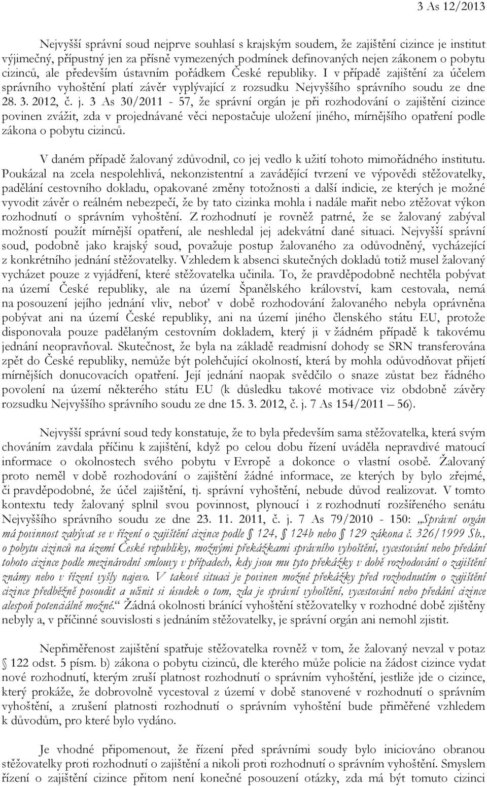 3 As 30/2011-57, že správní orgán je při rozhodování o zajištění cizince povinen zvážit, zda v projednávané věci nepostačuje uložení jiného, mírnějšího opatření podle zákona o pobytu cizinců.