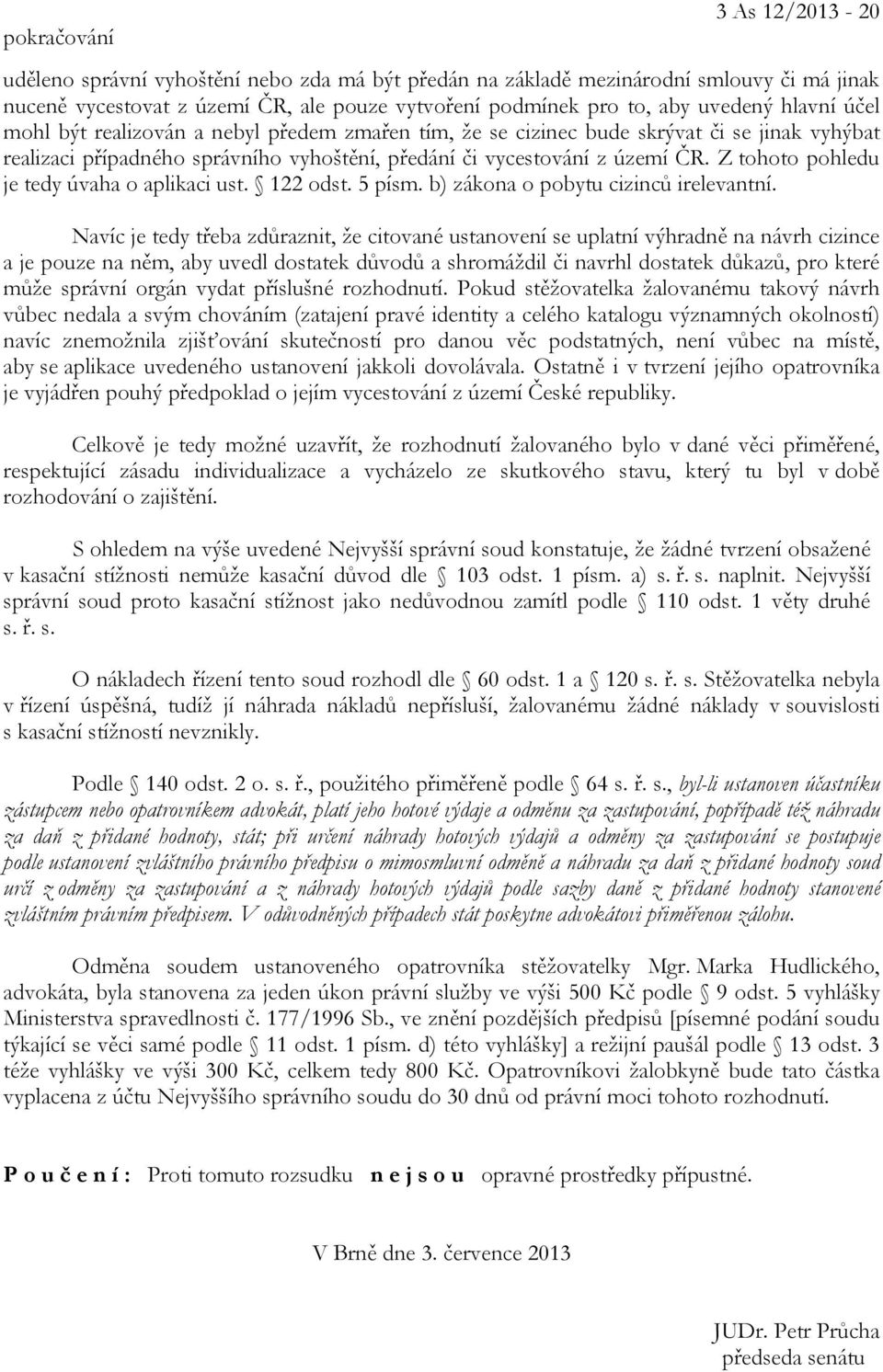 Z tohoto pohledu je tedy úvaha o aplikaci ust. 122 odst. 5 písm. b) zákona o pobytu cizinců irelevantní.