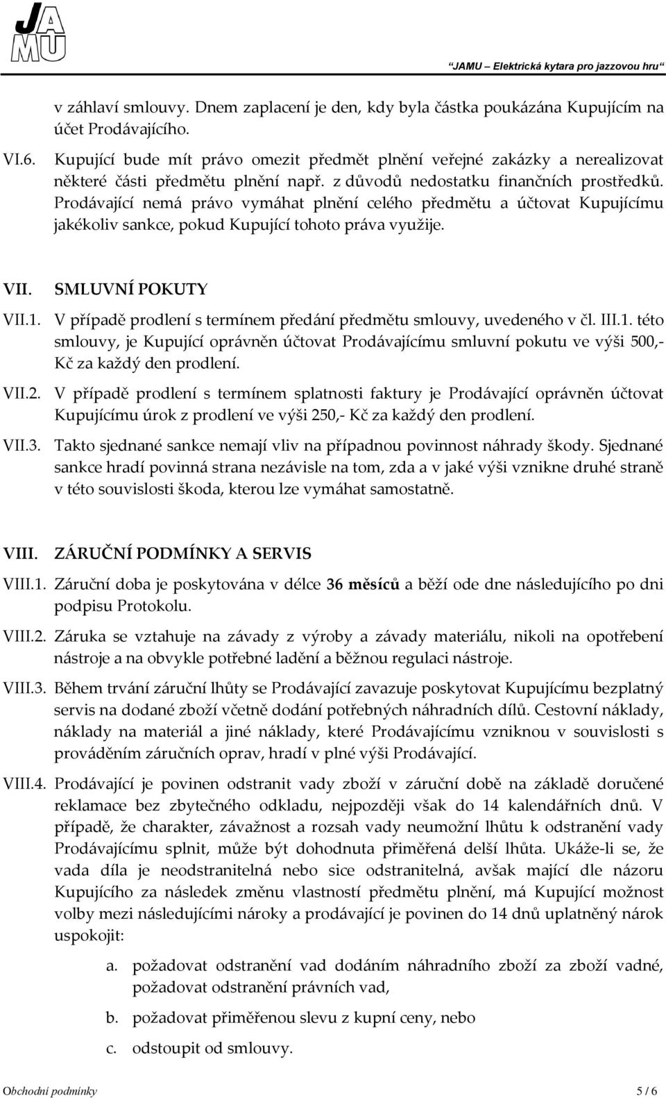 Prodávající nemá právo vymáhat plnění celého předmětu a účtovat Kupujícímu jakékoliv sankce, pokud Kupující tohoto práva využije. VII. SMLUVNÍ POKUTY VII.1.