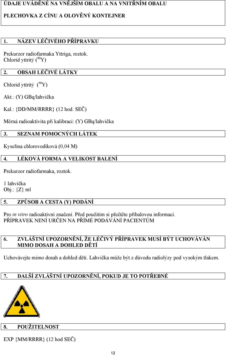 SEZNAM POMOCNÝCH LÁTEK Kyselina chlorovodíková (0,04 M) 4. LÉKOVÁ FORMA A VELIKOST BALENÍ Prekurzor radiofarmaka, roztok. 1 lahvička Obj.: {Z} ml 5.