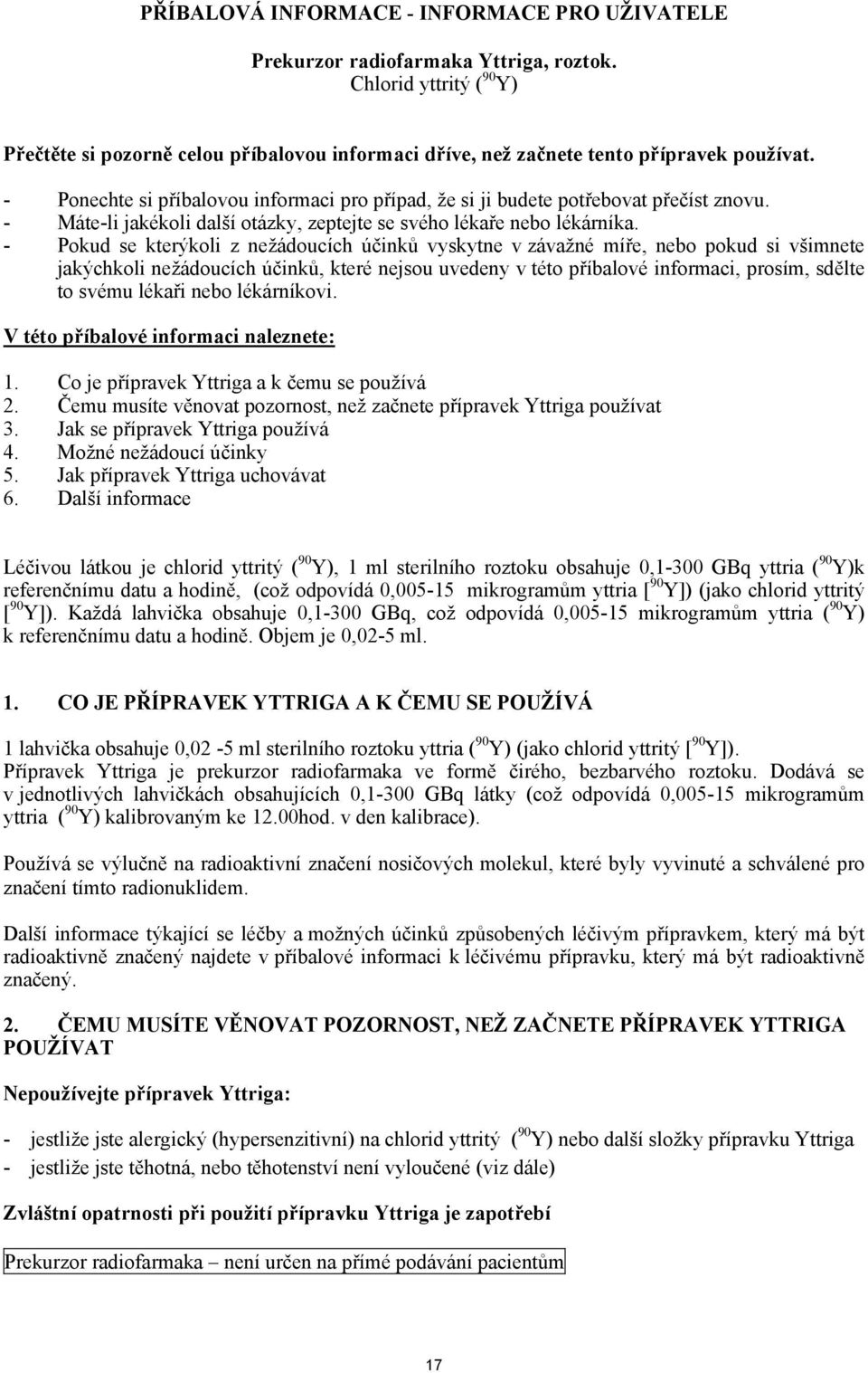 - Ponechte si příbalovou informaci pro případ, že si ji budete potřebovat přečíst znovu. - Máte-li jakékoli další otázky, zeptejte se svého lékaře nebo lékárníka.