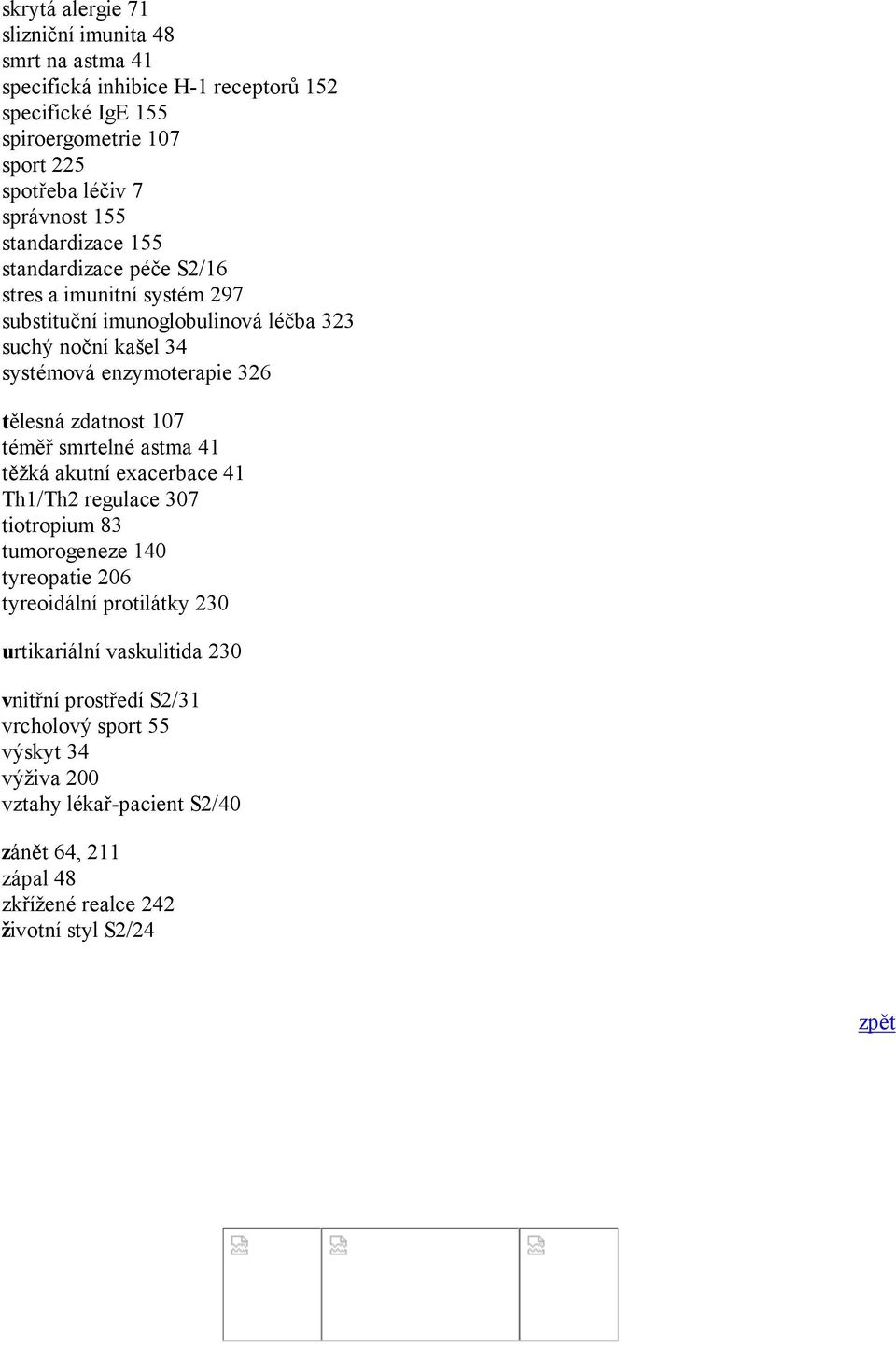 zdatnost 107 téměř smrtelné astma 41 těžká akutní exacerbace 41 Th1/Th2 regulace 307 tiotropium 83 tumorogeneze 140 tyreopatie 206 tyreoidální protilátky 230 urtikariální