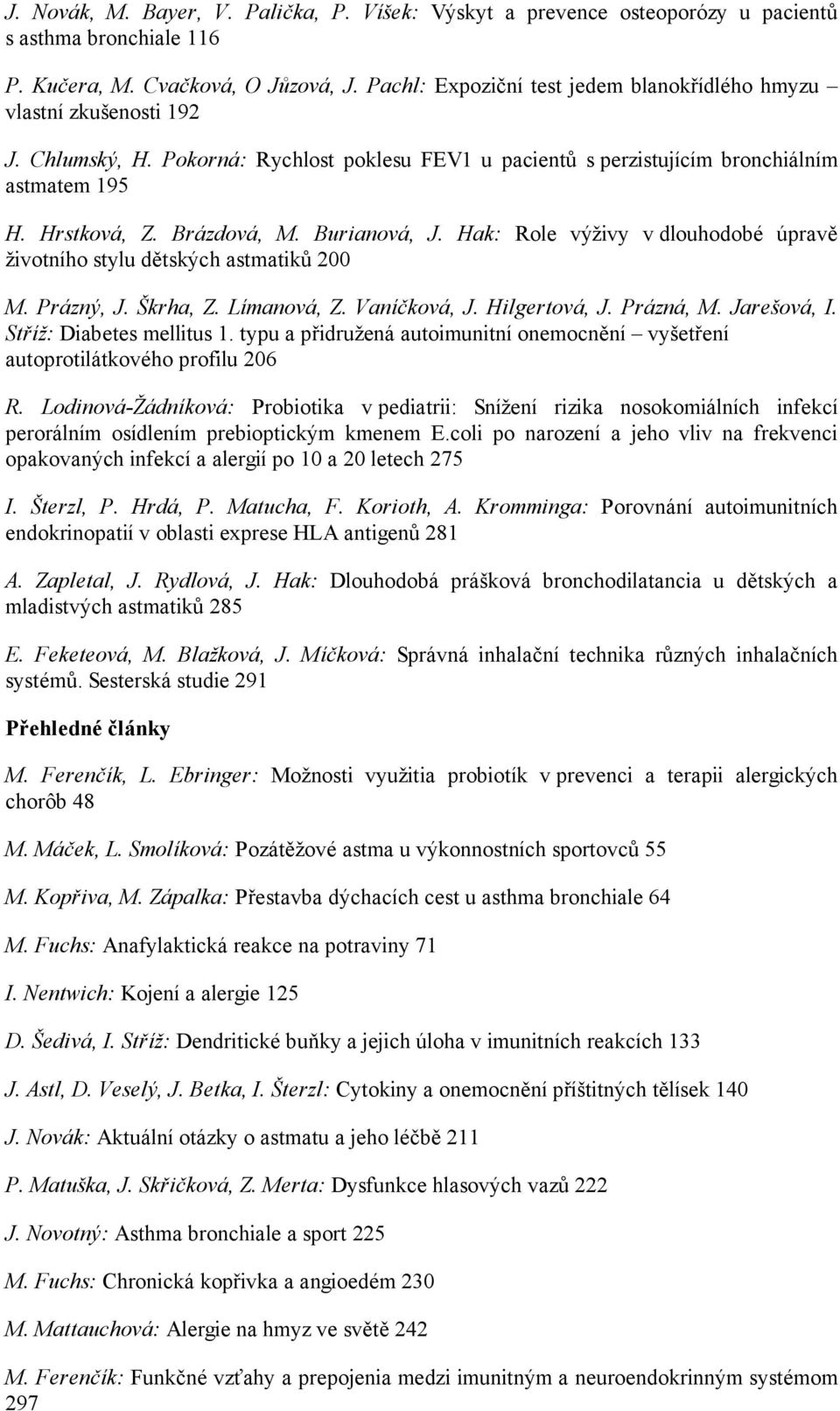 Burianová, J. Hak: Role výživy v dlouhodobé úpravě životního stylu dětských astmatiků 200 M. Prázný, J. Škrha, Z. Límanová, Z. Vaníčková, J. Hilgertová, J. Prázná, M. Jarešová, I.