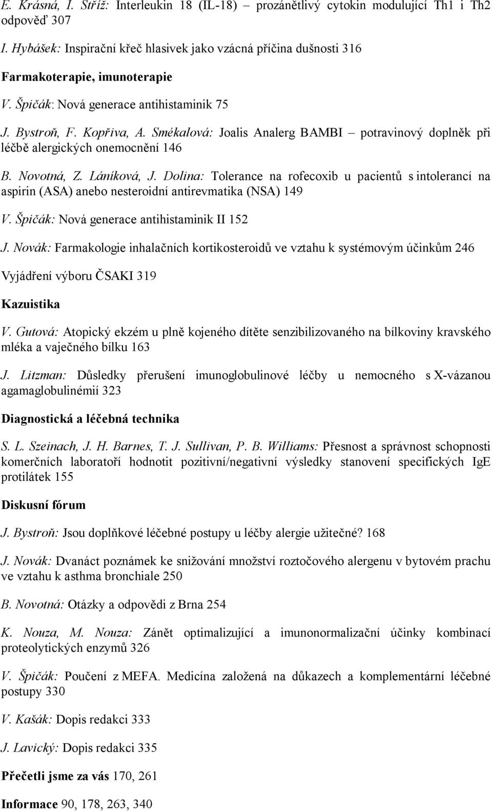 Dolina: Tolerance na rofecoxib u pacientů s intolerancí na aspirin (ASA) anebo nesteroidní antirevmatika (NSA) 149 V. Špičák: Nová generace antihistaminik II 152 J.