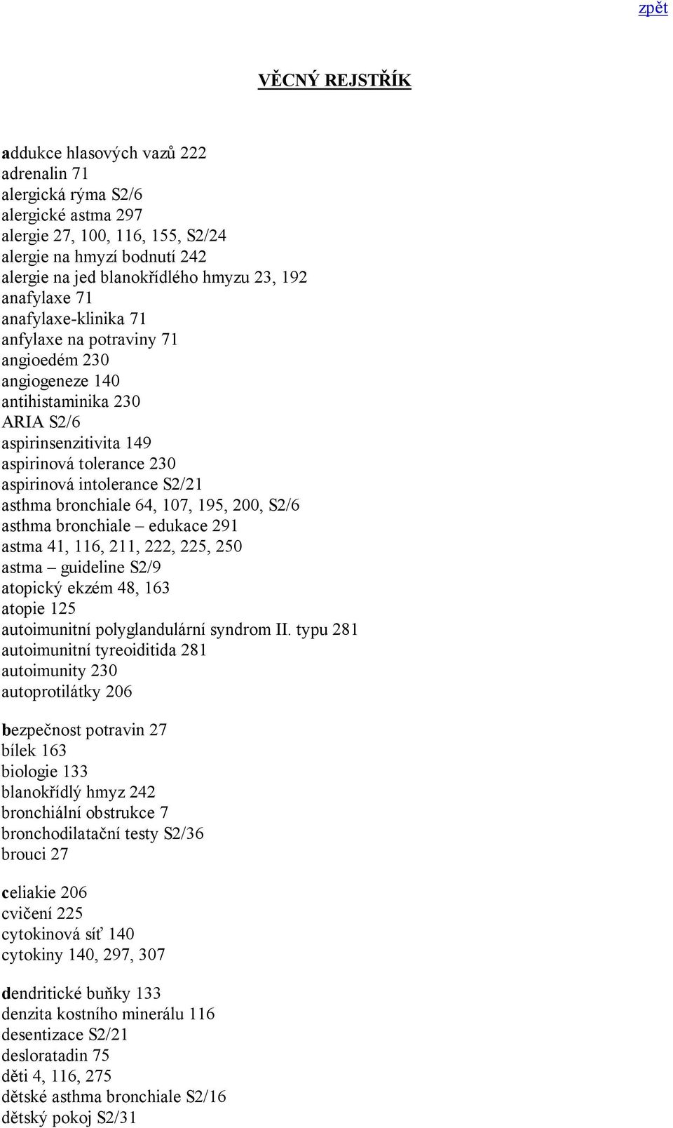 S2/21 asthma bronchiale 64, 107, 195, 200, S2/6 asthma bronchiale edukace 291 astma 41, 116, 211, 222, 225, 250 astma guideline S2/9 atopický ekzém 48, 163 atopie 125 autoimunitní polyglandulární