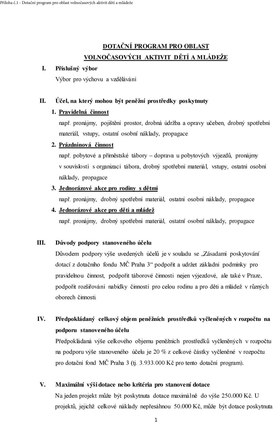 pobytové a příměstské tábory doprava u pobytových výjezdů, pronájmy v souvislosti s organizací tábora, drobný spotřební materiál, vstupy, ostatní osobní náklady, propagace 3.