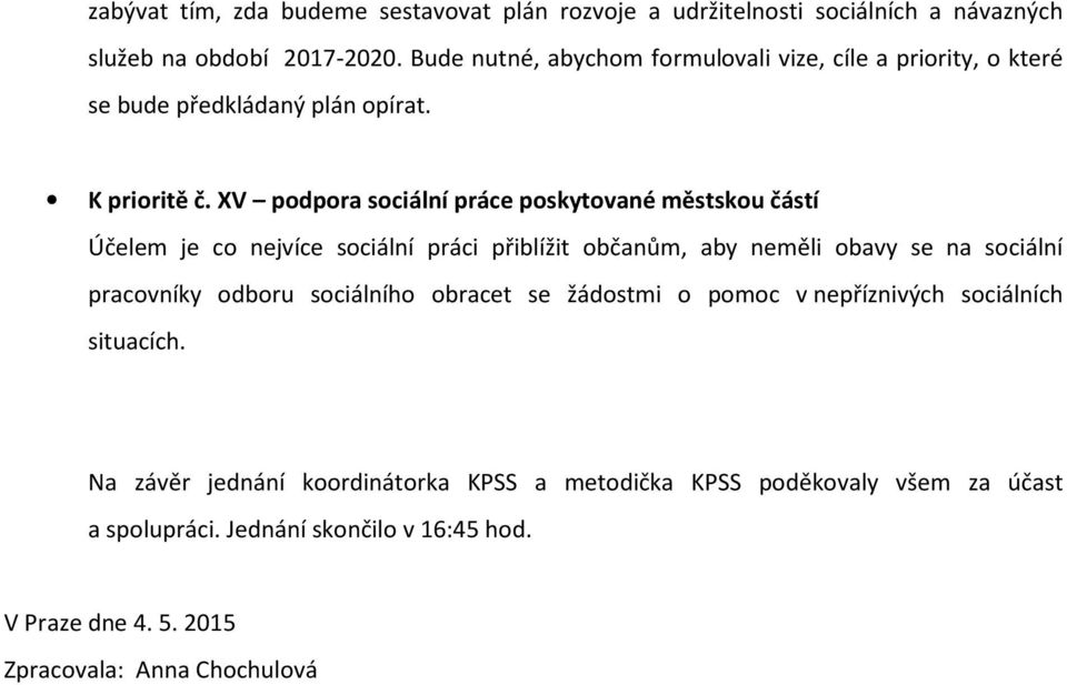 XV podpora sociální práce poskytované městskou částí Účelem je co nejvíce sociální práci přiblížit občanům, aby neměli obavy se na sociální pracovníky odboru