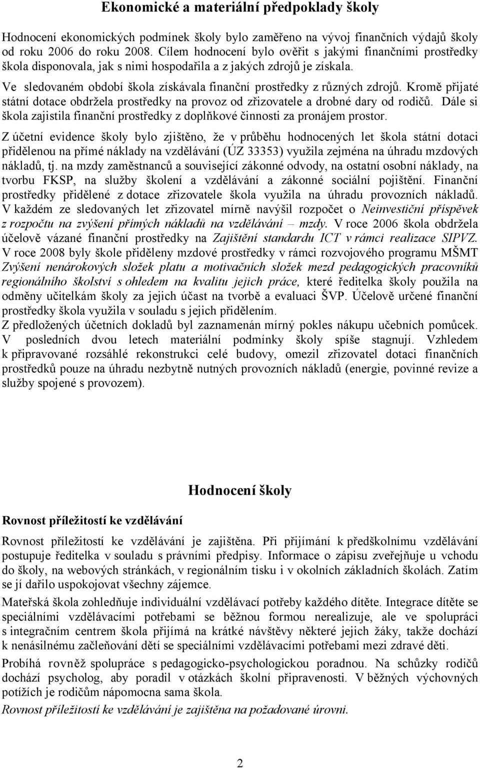 Ve sledovaném období škola získávala finanční prostředky z různých zdrojů. Kromě přijaté státní dotace obdržela prostředky na provoz od zřizovatele a drobné dary od rodičů.