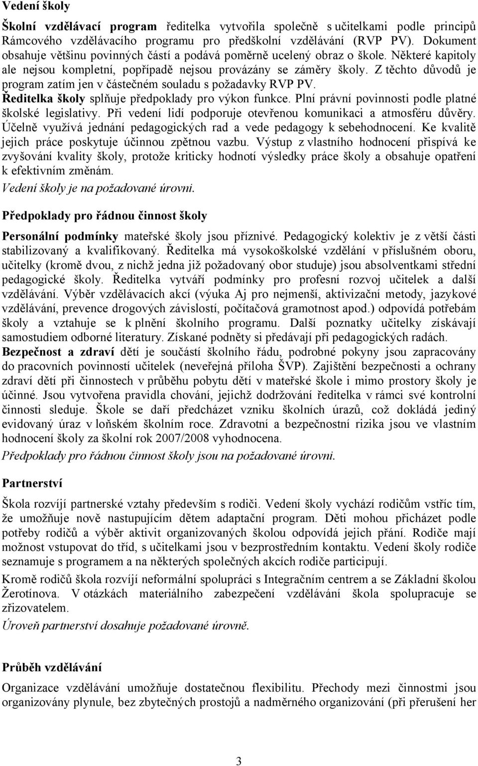 Z těchto důvodů je program zatím jen v částečném souladu s požadavky RVP PV. Ředitelka školy splňuje předpoklady pro výkon funkce. Plní právní povinnosti podle platné školské legislativy.