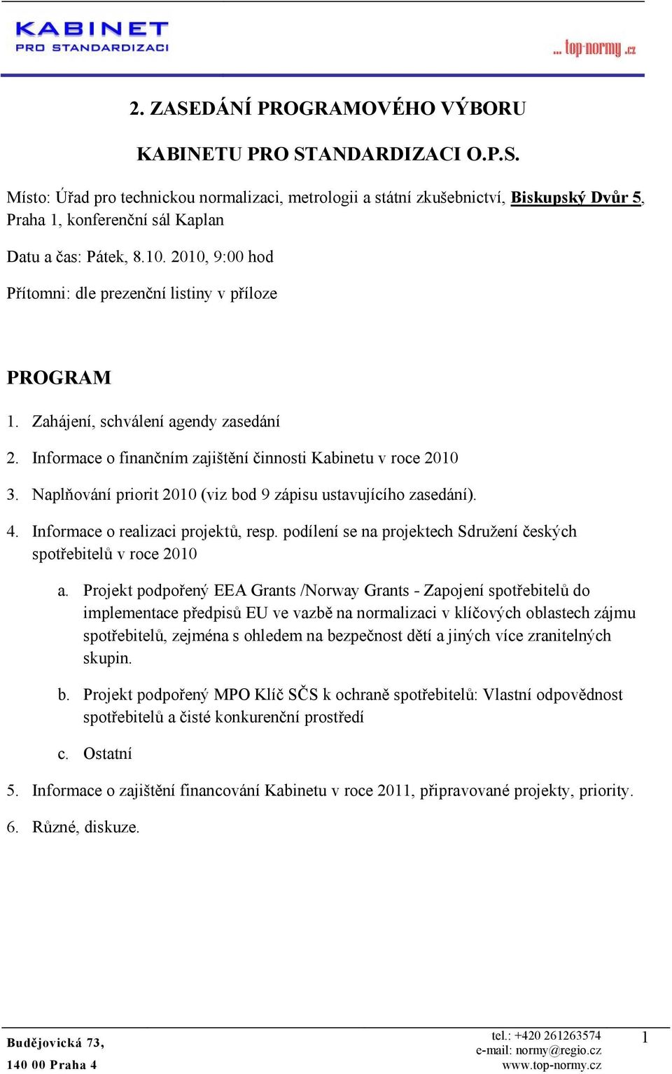 Naplňvání pririt 2010 (viz bd 9 zápisu ustavujícíh zasedání). 4. Infrmace realizaci prjektů, resp. pdílení se na prjektech Sdružení českých sptřebitelů v rce 2010 a.
