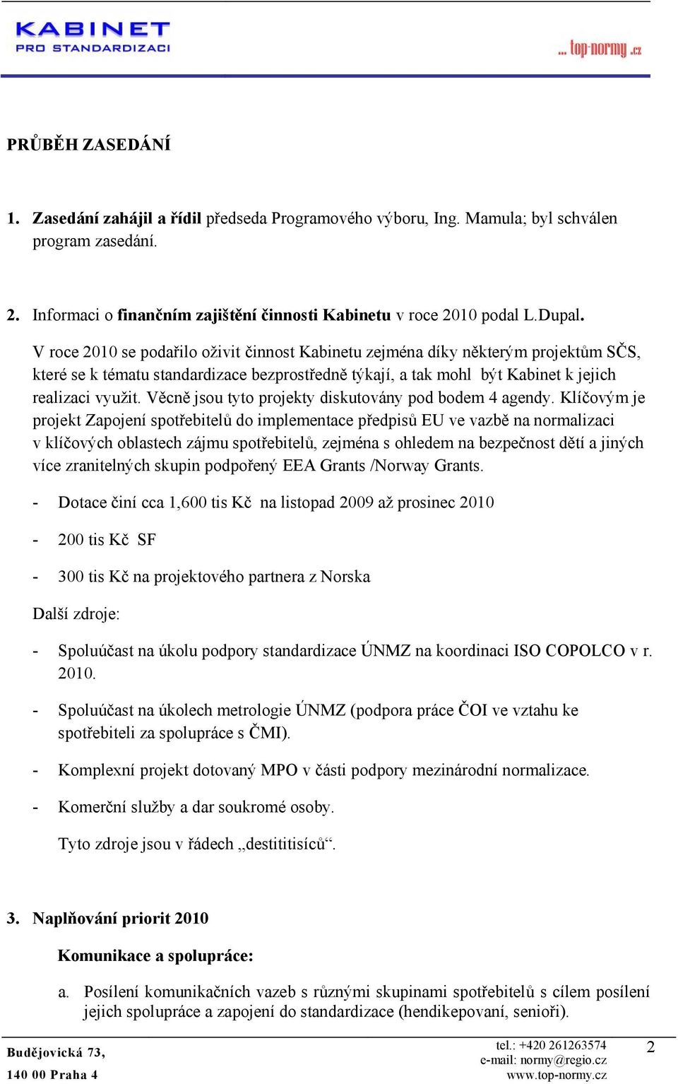 Věcně jsu tyt prjekty diskutvány pd bdem 4 agendy.