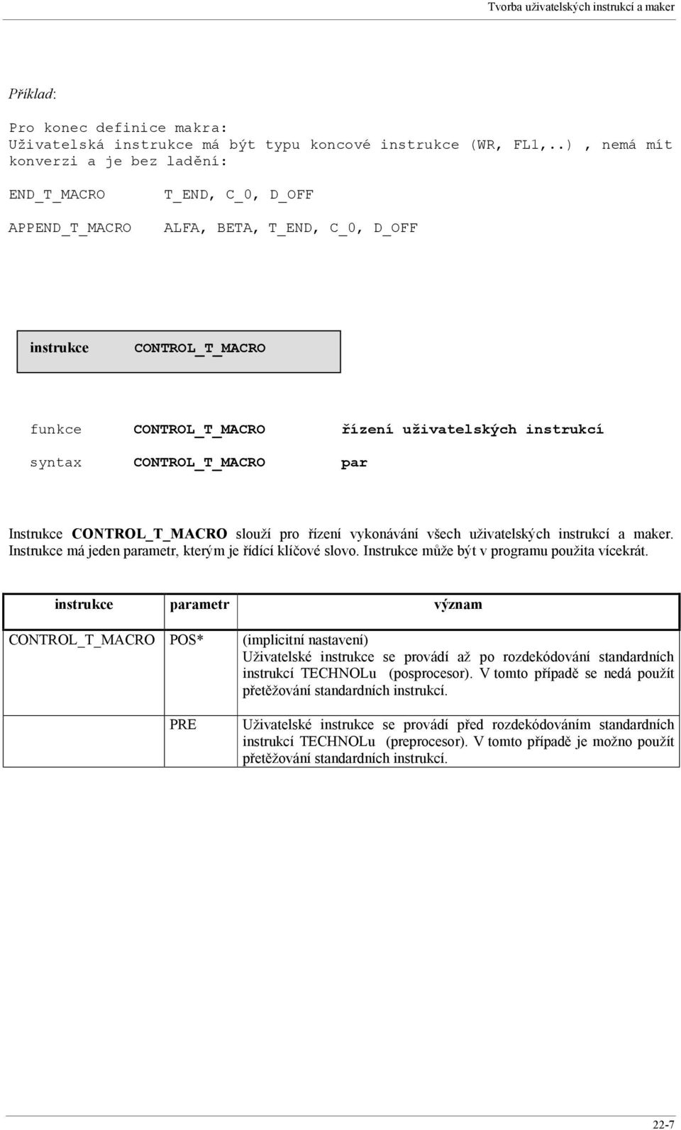 CONTROL_T_MACRO slouží pro řízení vykonávání všech uživatelských instrukcí a maker. Instrukce má jeden parametr, kterým je řídící klíčové slovo. Instrukce může být v programu použita vícekrát.