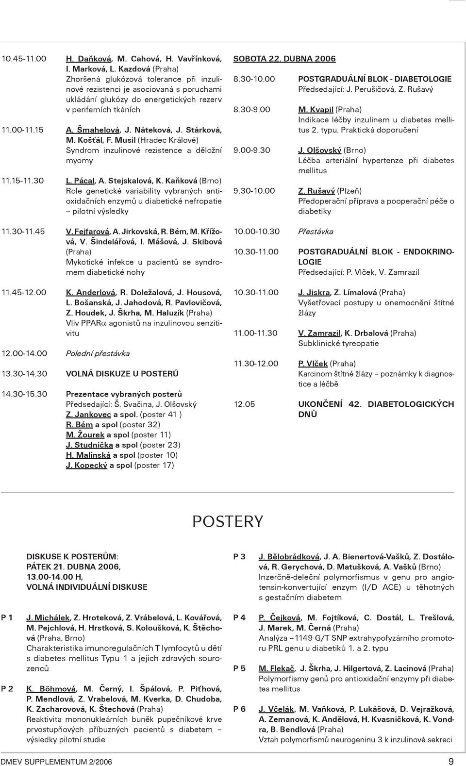 Stárková, M. Košśál, F. Musil (Hradec Králové) Syndrom inzulinové rezistence a dìložní myomy 11.15-11.30 L. Pácal, A. Stejskalová, K.