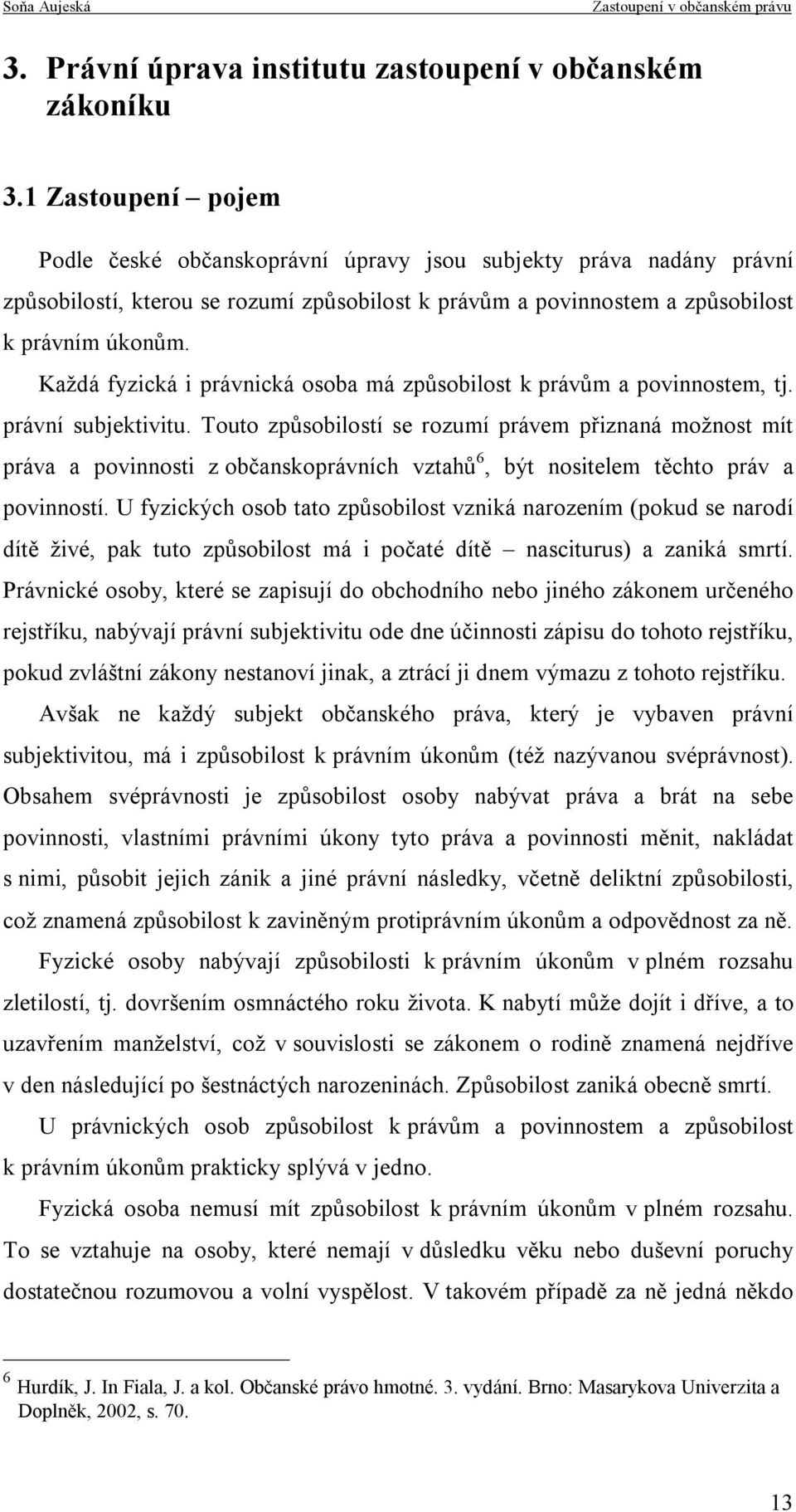 Každá fyzická i právnická osoba má způsobilost k právům a povinnostem, tj. právní subjektivitu.