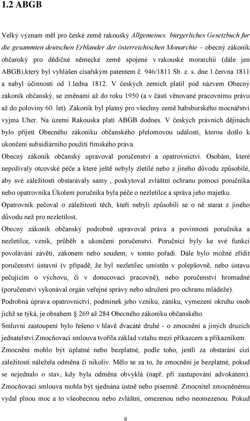 V českých zemích platil pod názvem Obecný zákoník občanský, se změnami aţ do roku 1950 (a v části věnované pracovnímu právu aţ do poloviny 60. let).