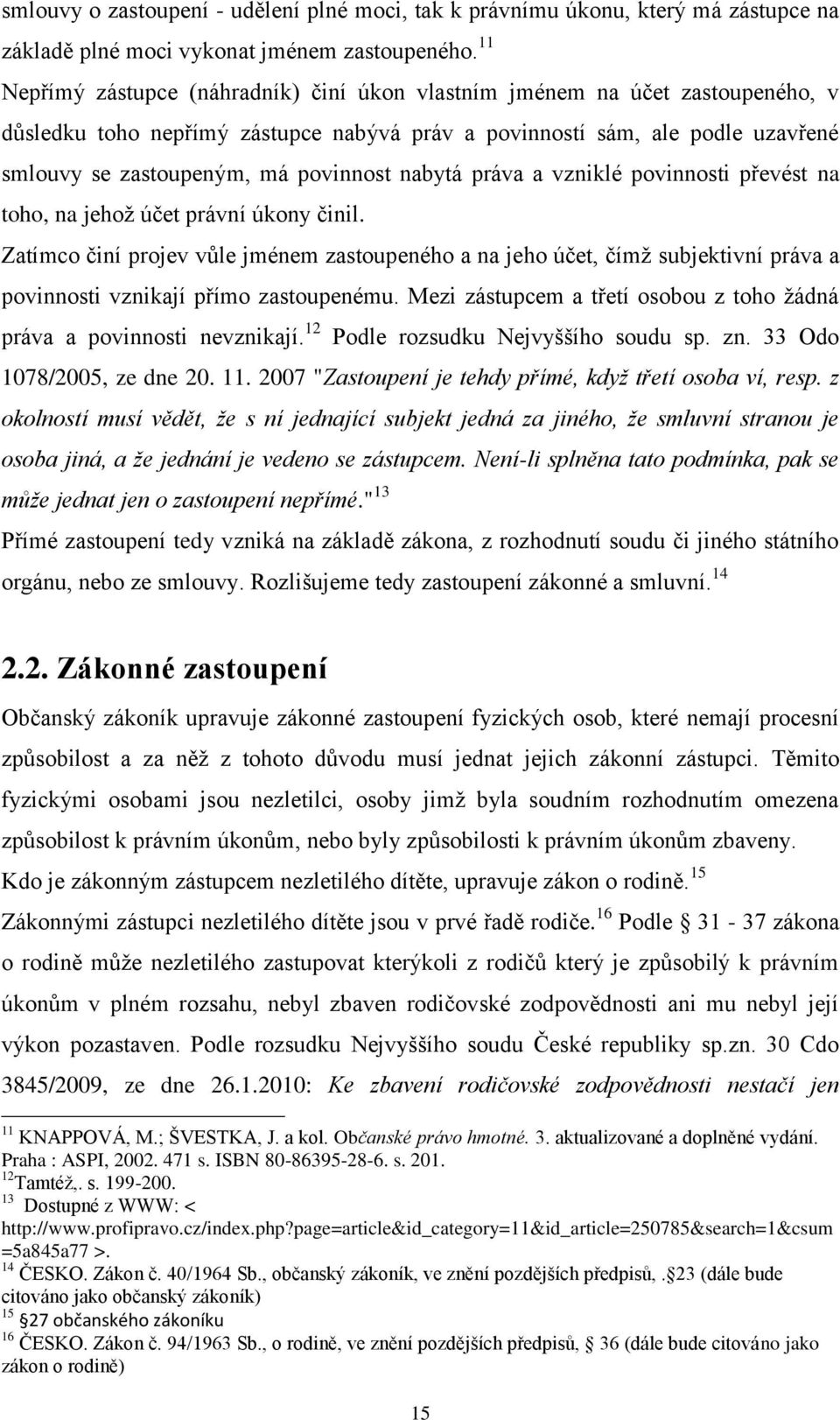 nabytá práva a vzniklé povinnosti převést na toho, na jehoţ účet právní úkony činil.