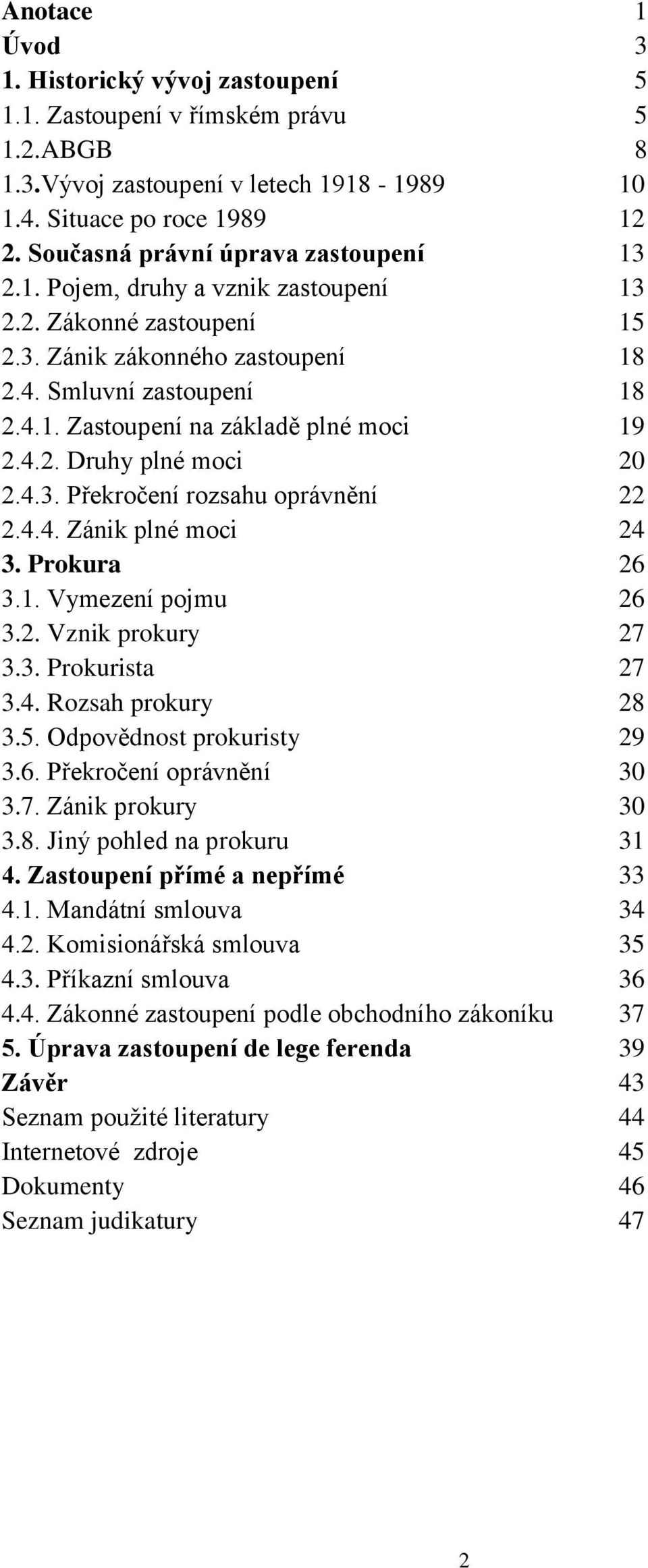 4.2. Druhy plné moci 20 2.4.3. Překročení rozsahu oprávnění 22 2.4.4. Zánik plné moci 24 3. Prokura 26 3.1. Vymezení pojmu 26 3.2. Vznik prokury 27 3.3. Prokurista 27 3.4. Rozsah prokury 28 3.5.